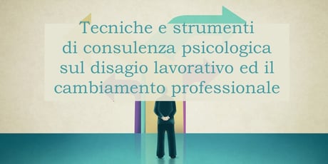 Tecniche e strumenti di consulenza psicologica sul disagio lavorativo ed il cambiamento professionale