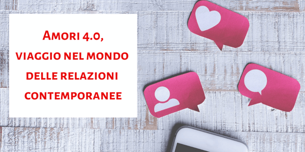 Amori 4.0, viaggio nel mondo delle relazioni contemporanee