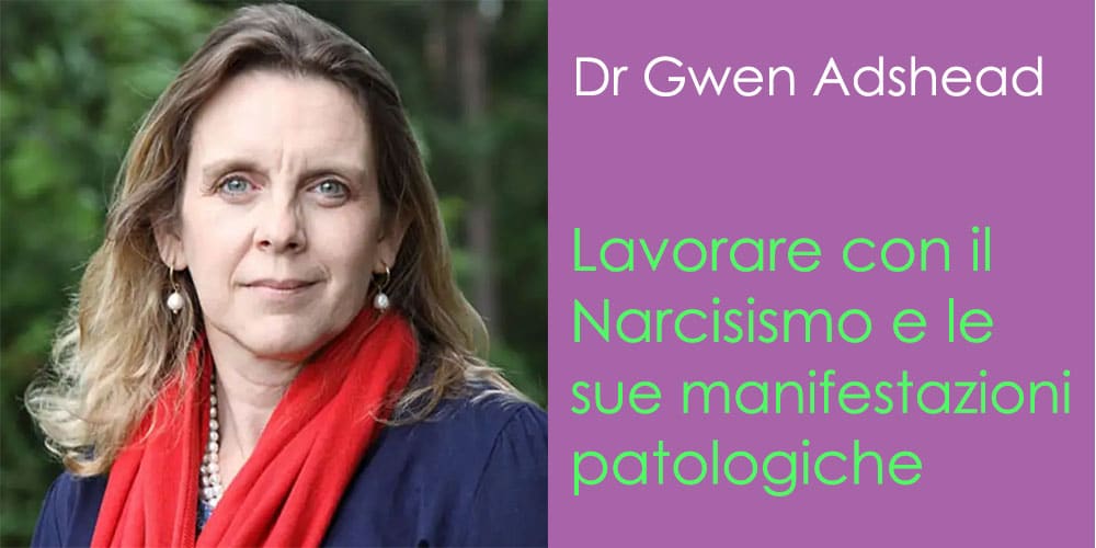 Lavorare con il Narcisismo e le sue manifestazioni patologiche, con Gwen Adshead