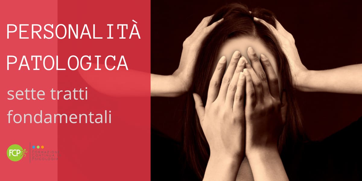 Personalità patologica: sette tratti fondamentali