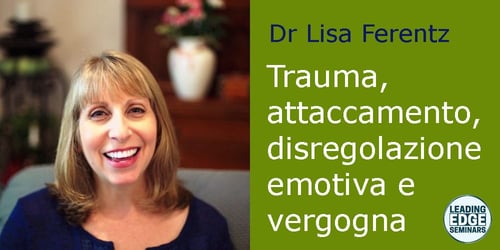 Trauma, attaccamento, disregolazione emotiva e vergogna: terapia dei comportamenti autodistruttivi, con Lisa Ferentz