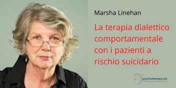 La terapia dialettico comportamentale con i pazienti a rischio suicidario, con Marsha Linehan