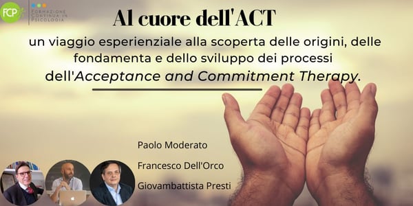 Al cuore dell'ACT: un viaggio esperienziale alla scoperta delle origini, delle fondamenta e dello sviluppo dei processi dell'Acceptance and Commitment Therapy