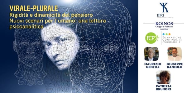 Virale-Plurale. Rigidità e dinamicità del pensiero, nuovi scenari per l'umano: una lettura psicoanalitica