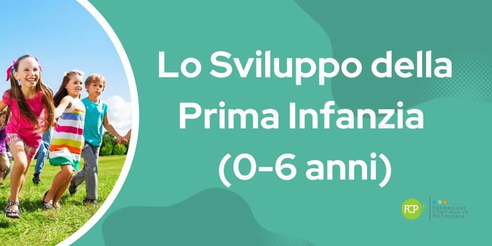 Lo Sviluppo della Prima Infanzia (0-6 anni)