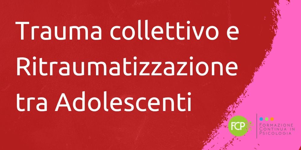 Trauma collettivo e Ritraumatizzazione tra Adolescenti