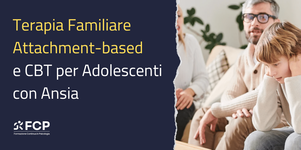 Terapia Familiare basata sull'Attaccamento e CBT per Adolescenti con ansia