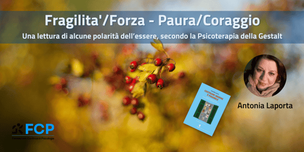 Fragilità/Forza - Paura/Coraggio. Una lettura di alcune polarità dell’essere, secondo la Psicoterapia della Gestalt