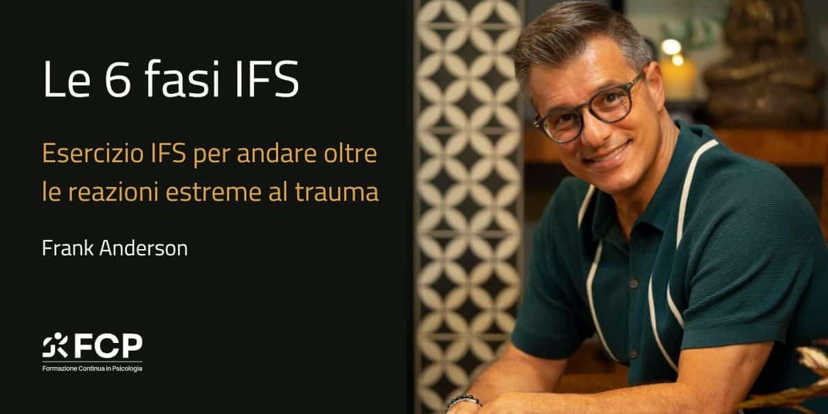 Le 6 fasi IFS: andare oltre le reazioni estreme al trauma