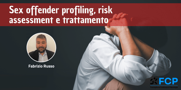 Sex offender profiling, risk assessment e trattamento