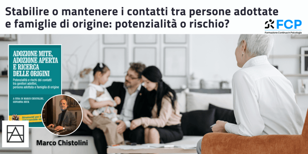 Stabilire o mantenere i contatti tra persone adottate e famiglie di origine: potenzialità o rischio?